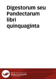 Digestorum seu Pandectarum libri quinquaginta | Biblioteca Virtual Miguel de Cervantes