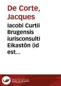 Iacobi Curtii Brugensis iurisconsulti Eikastôn (id est coniecturalium) iuris ciuilis ad Curtium fratrem lib. III | Biblioteca Virtual Miguel de Cervantes