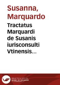 Tractatus Marquardi de Susanis iurisconsulti Vtinensis de iudaeis et aliis infidelibus, et de inimicis crucis Christi, tam visibilibus, quam inuisibilibus | Biblioteca Virtual Miguel de Cervantes