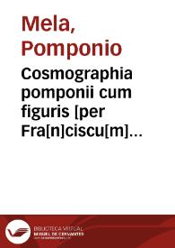 Cosmographia pomponii cum figuris [per Fra[n]ciscu[m] nuñis de la yerua medicine p[ro]fessore[m] elaboratis] | Biblioteca Virtual Miguel de Cervantes