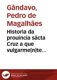 Historia da prouincia sãcta Cruz a que vulgarme[n]te chamamos Brasil / feita por Pero de Magalhães de Gandauo ... | Biblioteca Virtual Miguel de Cervantes