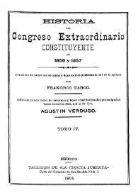 Historia del Congreso Extraordinario Constituyente de 1856 y 1857 : (Extracto de todas sus sesiones y documentos parlamentarios de la época). Tomo 4 / Adicionada con todas las reformas y leyes constitucionales promulgadas hasta nuestros días, por Agustín Verdugo | Biblioteca Virtual Miguel de Cervantes