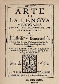 Arte de la lengva mexicana con la declaración de los adverbios della / por el padre Horacio Carochi Rector del Colegio de la Compañía de Iesvs de San Pedro, y San Pablo de México | Biblioteca Virtual Miguel de Cervantes