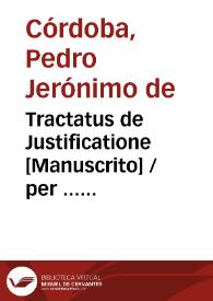 Tractatus de Justificatione [Manuscrito] / per ... Petrum Hieronimum de Cordoua. Societatis Iesu Theologia Magistru[m] Vallis-Oleti. Anno 1653 | Biblioteca Virtual Miguel de Cervantes