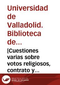 [Cuestiones varias sobre votos religiosos, contrato y dispensa de matrimonio, absolucion y dispensa de casos diversos, etc.] | Biblioteca Virtual Miguel de Cervantes