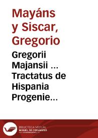 Gregorii Majansii ... Tractatus de Hispania Progenie vocisur .. | Biblioteca Virtual Miguel de Cervantes