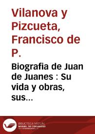 Biografia de Juan de Juanes : Su vida y obras, sus discipulos e influencias...  | Biblioteca Virtual Miguel de Cervantes
