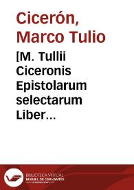 [M. Tullii Ciceronis Epistolarum selectarum Liber Primus] | Biblioteca Virtual Miguel de Cervantes