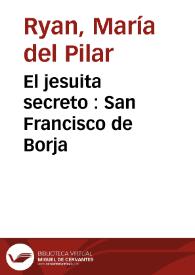 El jesuita secreto : San Francisco de Borja | Biblioteca Virtual Miguel de Cervantes