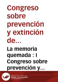 La memoria quemada : I Congreso sobre prevención y extinción de incendios en archivos y bibliotecas (Valencia, 14,15 y 16 de septiembre de 2005) | Biblioteca Virtual Miguel de Cervantes