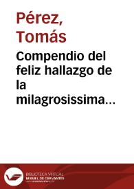 Compendio del feliz hallazgo de la milagrosissima imagen de la Virgen de Aguas Vivas : con alguna reflexion de sus notables circunstancias, y recopilacion de algunos Milagros... | Biblioteca Virtual Miguel de Cervantes