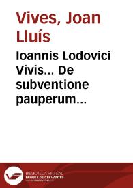 Ioannis Lodovici Vivis... De subventione pauperum libri II | Biblioteca Virtual Miguel de Cervantes