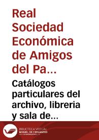 Catálogos particulares del archivo, libreria y sala de la Real Sociedad Económica de Valencia para el uso de sus individuos | Biblioteca Virtual Miguel de Cervantes