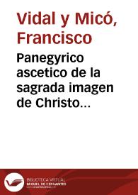 Panegyrico ascetico de la sagrada imagen de Christo Señor Nuestro ultrajada de los judios en Berito y venerada en la Iglesia parroquial de San Salvador de ... Valencia ... | Biblioteca Virtual Miguel de Cervantes