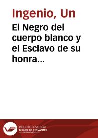 El Negro del cuerpo blanco y el Esclavo de su honra [Texto impreso] | Biblioteca Virtual Miguel de Cervantes