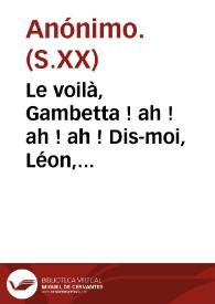 Le voilà, Gambetta ! ah ! ah ! ah ! Dis-moi, Léon, T'en Souviens-tu ? [Material gráfico] : dis-moi, t'en souviens-tu? | Biblioteca Virtual Miguel de Cervantes