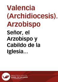 Señor, el Arzobispo y Cabildo de la Iglesia Metropolitana de Valencia..., dicen que por Real Decreto de quince de junio de este año se dignò V.Mag. de mandar, se levante, y cesse por ahora la administracion del Escusado... [Texto impreso] | Biblioteca Virtual Miguel de Cervantes
