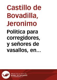 Politica para corregidores, y señores de vasallos, en tiempo de paz, y de guerra, y para jueces eclesiasticos y seglares ... [Texto impreso] : segundo tomo | Biblioteca Virtual Miguel de Cervantes