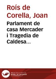 Parlament de casa Mercader i Tragedia de Caldesa [Texto impreso] : novelas | Biblioteca Virtual Miguel de Cervantes