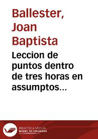 Leccion de puntos dentro de tres horas en assumptos predicables forzados en elogio del patriarca San Joseph apoyando con diferentes textos... [Texto impreso] | Biblioteca Virtual Miguel de Cervantes