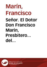Señor. El Dotor Don Francisco Marin, Presbitero... del Santo... Hospital de la ciudad de Valencia... se pone a los pies de V. Mag. diziendo... que mas de seis meses ha se halla en esta Corte solicitando... el socorro de aquel Hospital... [Texto impreso] | Biblioteca Virtual Miguel de Cervantes