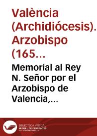 Memorial al Rey N. Señor por el Arzobispo de Valencia, Canonigos, y Cabildo de aquella Santa Iglesia. Sobre los perjuizios que se siguen à las Tercias Reales, y a las Dezimas de concederse manutencion en los juizios possessorios de firmas de derecho, sin citacion del Procurador Patrimonial, y del Procurador, y Sindico del Arçobispo, y Cabildo [Texto impreso] | Biblioteca Virtual Miguel de Cervantes