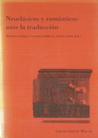 Neoclásicos y románticos ante la traducción : [coloquio "Neoclásicos y Románticos ante la Traducción" celebrado en la Facultad de Letras de la Universidad de Murcia del 3 al 5 de abril de 2001] / Francisco Lafarga, Concepción Palacios, Alfonso Saura (eds.) | Biblioteca Virtual Miguel de Cervantes