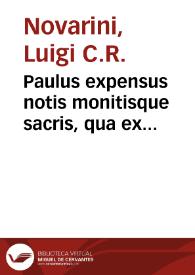 Paulus expensus notis monitisque sacris, qua ex linguarum fontibus, qua ex variarum versionum collatione, qua sanctorumpatrum aliorùmque auctorum observationibus quae ad mores informandos praecipuè spectant illustratus... / auctore R.P.D. Aloysio Novarino veronensi, Clerico Regulari Theatino. | Biblioteca Virtual Miguel de Cervantes