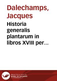 Historia generalis plantarum in libros XVIII per certas classes artificiose digesta... | Biblioteca Virtual Miguel de Cervantes