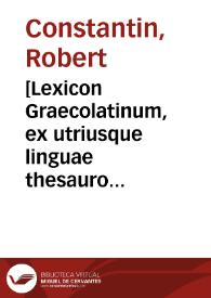 [Lexicon Graecolatinum, ex utriusque linguae thesauro R. Constantini Medici] | Biblioteca Virtual Miguel de Cervantes