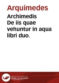 Archimedis De iis quae vehuntur in aqua libri duo. | Biblioteca Virtual Miguel de Cervantes