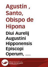Diui Aurelij Augustini Hipponensis Episcopi Operum, . Tomus sextus ... | Biblioteca Virtual Miguel de Cervantes