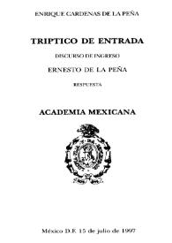 Tríptico de entrada: discurso de ingreso a la Academia Mexicana de la Lengua, 15 de julio de 1997 / Enrique Cárdenas de la Peña ; respuesta de Ernesto de la Peña | Biblioteca Virtual Miguel de Cervantes