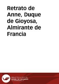 Retrato de Anne, Duque de Gioyosa, Almirante de Francia | Biblioteca Virtual Miguel de Cervantes