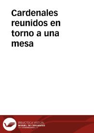 Cardenales reunidos en torno a una mesa | Biblioteca Virtual Miguel de Cervantes