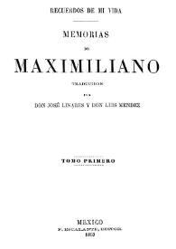 Recuerdos de mi vida: memorias de Maximiliano. Tomo primero / traducidas por  Don José Linares y Don Luis Méndez | Biblioteca Virtual Miguel de Cervantes