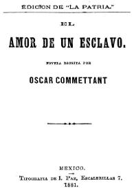 El amor de un esclavo: novela / escrita por Óscar Commettant | Biblioteca Virtual Miguel de Cervantes