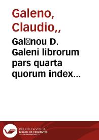 Galēnou D. Galeni librorum pars quarta quorum index VIII pagina continetur | Biblioteca Virtual Miguel de Cervantes