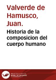 Historia de la composicion del cuerpo humano / escrita por Ioan Valuerde de Hamusco   | Biblioteca Virtual Miguel de Cervantes