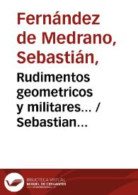 Rudimentos geometricos y militares... / Sebastian Fernandez de Medrano... | Biblioteca Virtual Miguel de Cervantes