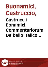 Castruccii Bonamici Commentariorum De bello italico libri III, pars II | Biblioteca Virtual Miguel de Cervantes