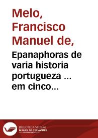 Epanaphoras de varia historia portugueza ... em cinco relaçoens de sucesos pertenecientes a este reyno... / por Don Francisco Manuel | Biblioteca Virtual Miguel de Cervantes