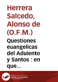 Questiones euangelicas del Aduiento y Santos : en que se declaran las dificultades de los Euangelios...  / por ... Alonso de Herrera... | Biblioteca Virtual Miguel de Cervantes