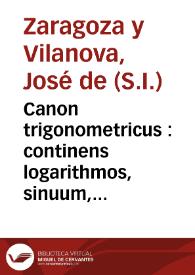 Canon trigonometricus : continens logarithmos, sinuum, et tangentium, ad singula scrupula totius semicirculi : radij logarithmo, 10.0000000 | Biblioteca Virtual Miguel de Cervantes
