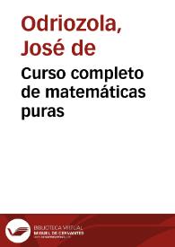Curso completo de matemáticas puras / por... Don José de Odriozola... ; tomo I , Aritmética y Álgebra elemental | Biblioteca Virtual Miguel de Cervantes
