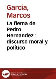 La flema de Pedro Hernandez : discurso moral y político  / añadido y enmendado por su  autor... Marcos Garcia... | Biblioteca Virtual Miguel de Cervantes