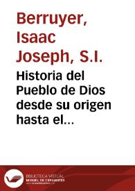 Historia del Pueblo de Dios desde su origen hasta el nacimiento del Messias... / escrita en el idioma francés por el P. Isaac Joseph Berruyer... ; y traducida al español por el P. Antonio Espinosa... ; tomo VII... | Biblioteca Virtual Miguel de Cervantes