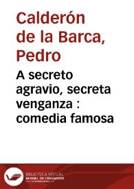 A secreto agravio, secreta venganza : comedia famosa / Pedro Calderón de la Barca; edición a cargo de Santiago Fernández Mosquera | Biblioteca Virtual Miguel de Cervantes