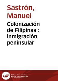 Colonización de Filipinas : inmigración peninsular / por Manuel Sastrón | Biblioteca Virtual Miguel de Cervantes