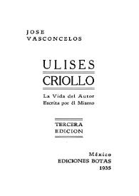 Ulises criollo : la vida del autor escrita por él mismo / José Vasconcelos | Biblioteca Virtual Miguel de Cervantes